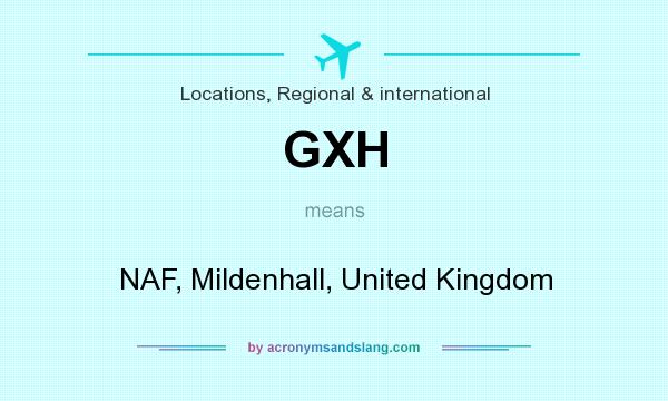 What does GXH mean? It stands for NAF, Mildenhall, United Kingdom