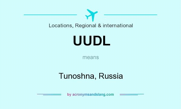 What does UUDL mean? It stands for Tunoshna, Russia