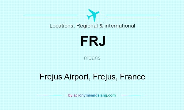 What does FRJ mean? It stands for Frejus Airport, Frejus, France