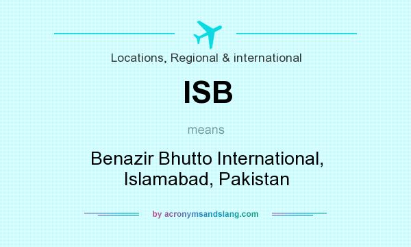 What does ISB mean? It stands for Benazir Bhutto International, Islamabad, Pakistan