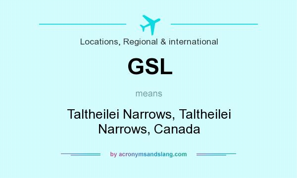 What does GSL mean? It stands for Taltheilei Narrows, Taltheilei Narrows, Canada