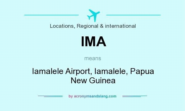 What does IMA mean? It stands for Iamalele Airport, Iamalele, Papua New Guinea