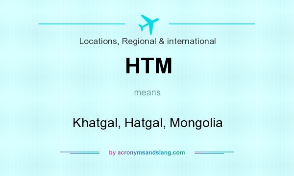 What does HTM mean? It stands for Khatgal, Hatgal, Mongolia