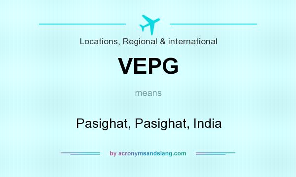 What does VEPG mean? It stands for Pasighat, Pasighat, India