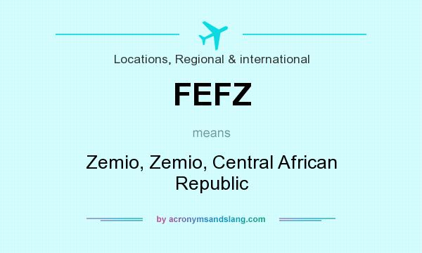 What does FEFZ mean? It stands for Zemio, Zemio, Central African Republic