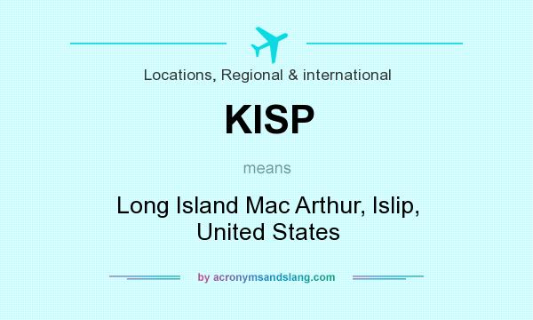 What does KISP mean? It stands for Long Island Mac Arthur, Islip, United States