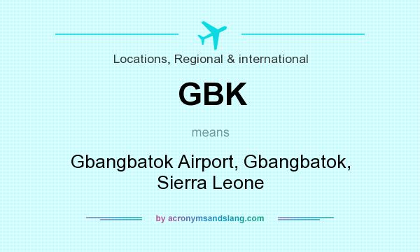 What does GBK mean? It stands for Gbangbatok Airport, Gbangbatok, Sierra Leone