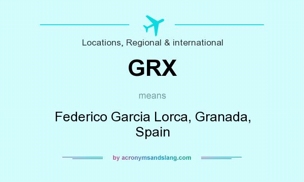 What does GRX mean? It stands for Federico Garcia Lorca, Granada, Spain
