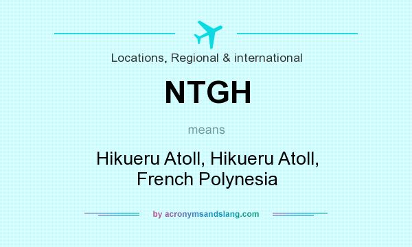 What does NTGH mean? It stands for Hikueru Atoll, Hikueru Atoll, French Polynesia