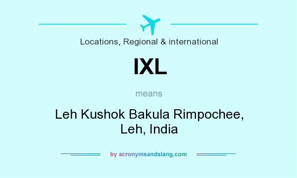 What does IXL mean? It stands for Leh Kushok Bakula Rimpochee, Leh, India