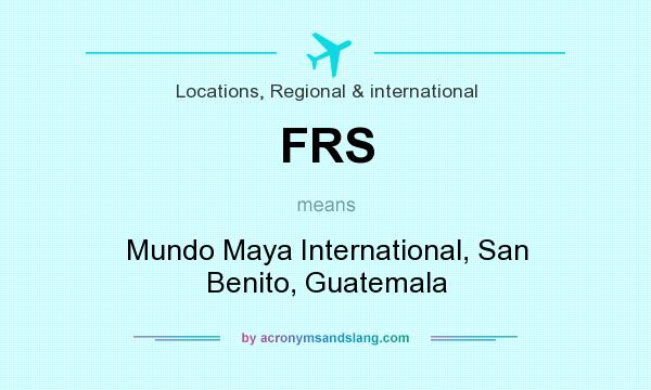 What does FRS mean? It stands for Mundo Maya International, San Benito, Guatemala