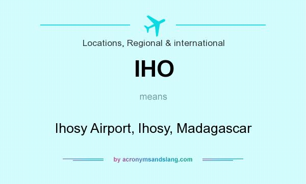 What does IHO mean? It stands for Ihosy Airport, Ihosy, Madagascar