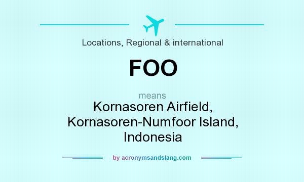 What does FOO mean? It stands for Kornasoren Airfield, Kornasoren-Numfoor Island, Indonesia