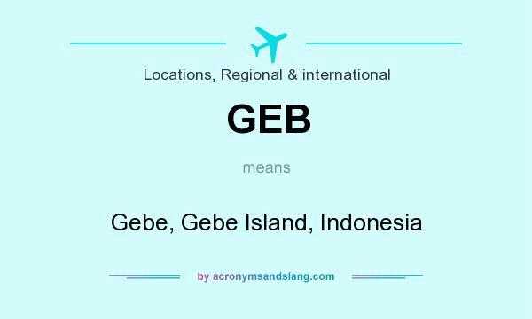 What does GEB mean? It stands for Gebe, Gebe Island, Indonesia