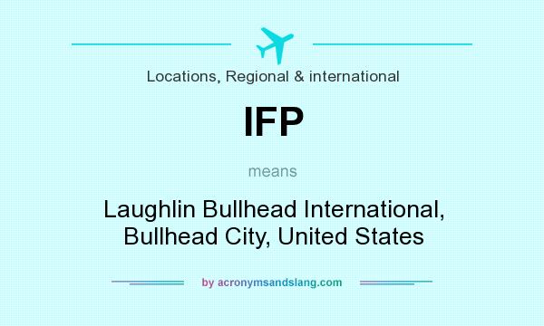 What does IFP mean? It stands for Laughlin Bullhead International, Bullhead City, United States