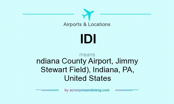 What does IDI mean? It stands for ndiana County Airport, Jimmy Stewart Field), Indiana, PA, United States
