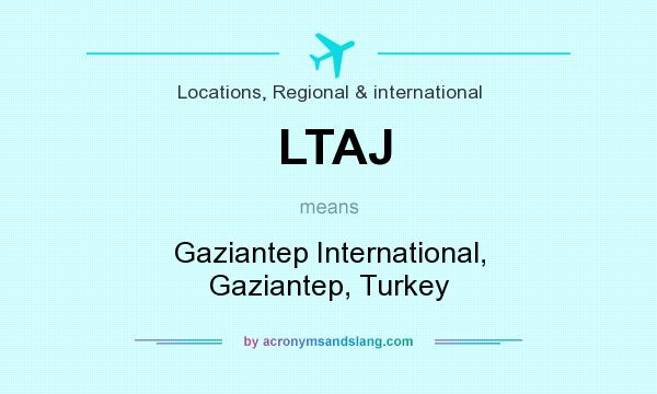 What does LTAJ mean? It stands for Gaziantep International, Gaziantep, Turkey