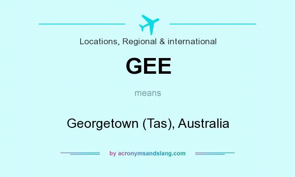 What does GEE mean? It stands for Georgetown (Tas), Australia