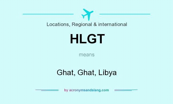 What does HLGT mean? It stands for Ghat, Ghat, Libya