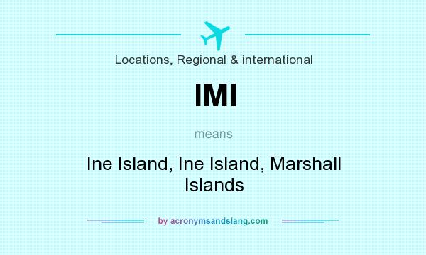 What does IMI mean? It stands for Ine Island, Ine Island, Marshall Islands
