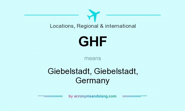 What does GHF mean? It stands for Giebelstadt, Giebelstadt, Germany