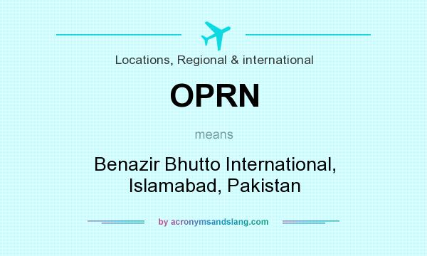 What does OPRN mean? It stands for Benazir Bhutto International, Islamabad, Pakistan