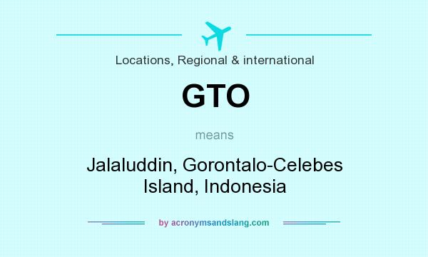 What does GTO mean? It stands for Jalaluddin, Gorontalo-Celebes Island, Indonesia
