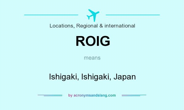 What does ROIG mean? It stands for Ishigaki, Ishigaki, Japan