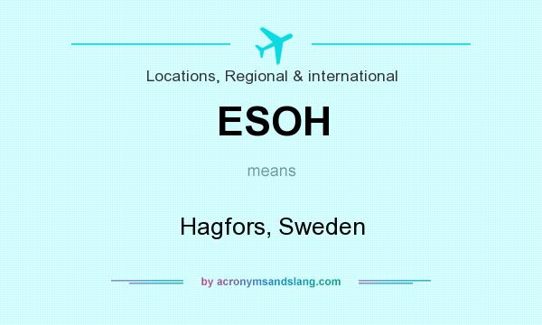 What does ESOH mean? It stands for Hagfors, Sweden