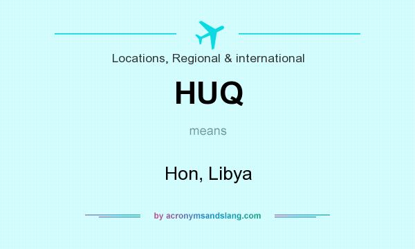 What does HUQ mean? It stands for Hon, Libya