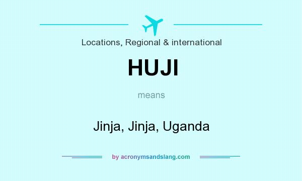 What does HUJI mean? It stands for Jinja, Jinja, Uganda