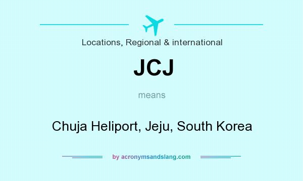 What does JCJ mean? It stands for Chuja Heliport, Jeju, South Korea