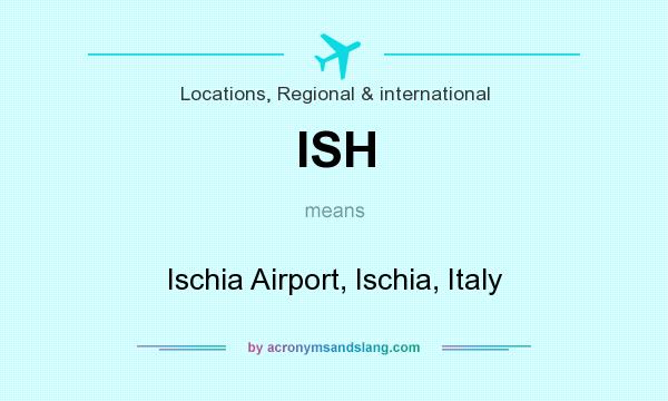 What does ISH mean? It stands for Ischia Airport, Ischia, Italy