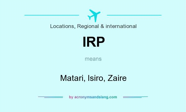 What does IRP mean? It stands for Matari, Isiro, Zaire