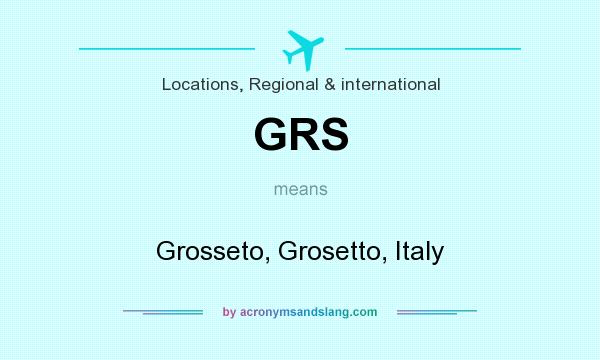 What does GRS mean? It stands for Grosseto, Grosetto, Italy