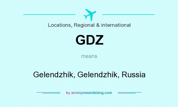 What does GDZ mean? It stands for Gelendzhik, Gelendzhik, Russia