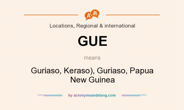 What does GUE mean? It stands for Guriaso, Keraso), Guriaso, Papua New Guinea