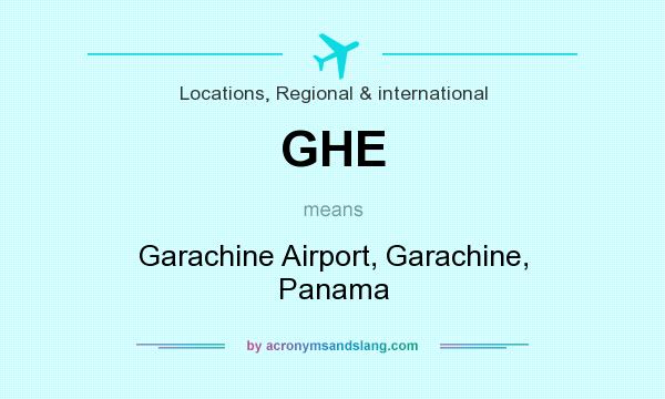 What does GHE mean? It stands for Garachine Airport, Garachine, Panama
