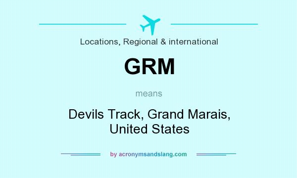 What does GRM mean? It stands for Devils Track, Grand Marais, United States