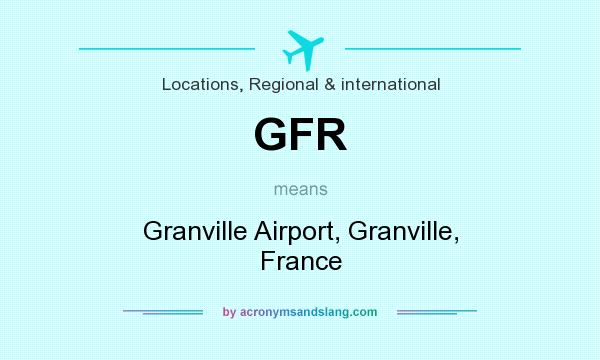 What does GFR mean? It stands for Granville Airport, Granville, France