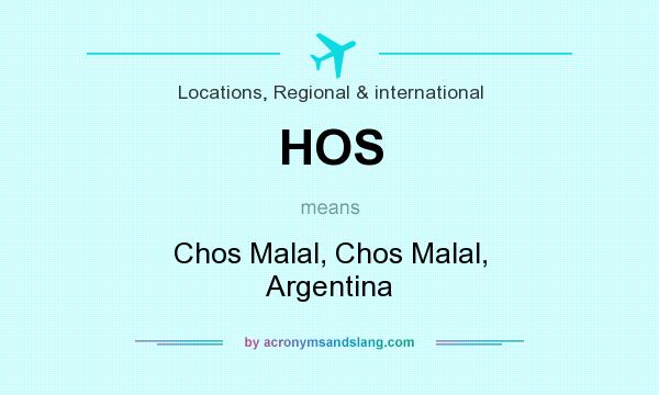 What does HOS mean? It stands for Chos Malal, Chos Malal, Argentina
