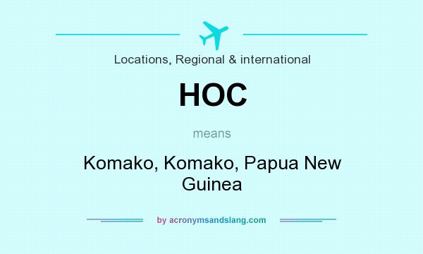 What does HOC mean? It stands for Komako, Komako, Papua New Guinea