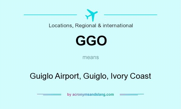 What does GGO mean? It stands for Guiglo Airport, Guiglo, Ivory Coast