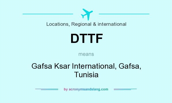 What does DTTF mean? It stands for Gafsa Ksar International, Gafsa, Tunisia