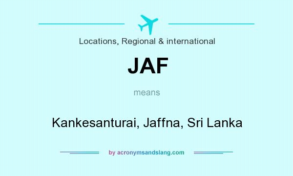 What does JAF mean? It stands for Kankesanturai, Jaffna, Sri Lanka