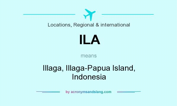 What does ILA mean? It stands for Illaga, Illaga-Papua Island, Indonesia