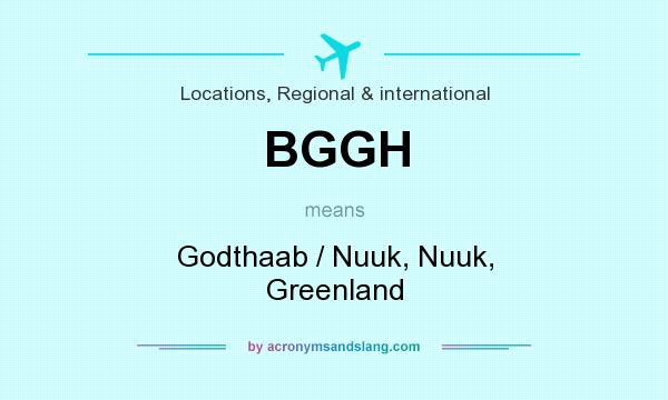 What does BGGH mean? It stands for Godthaab / Nuuk, Nuuk, Greenland