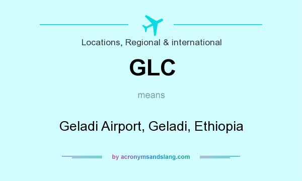 What does GLC mean? It stands for Geladi Airport, Geladi, Ethiopia