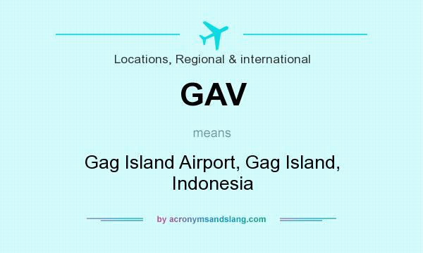 What does GAV mean? It stands for Gag Island Airport, Gag Island, Indonesia