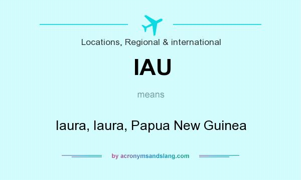 What does IAU mean? It stands for Iaura, Iaura, Papua New Guinea